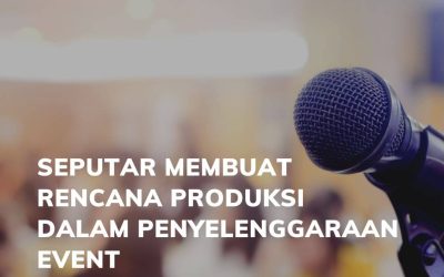 Seputar membuat rencana produksi dalam penyelenggaraan Event (Event Production Manager series) – eps 06